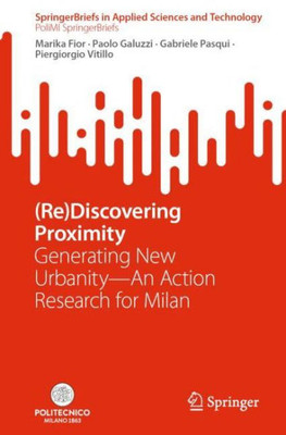 (Re)Discovering Proximity: Generating New Urbanity?An Action Research for Milan (SpringerBriefs in Applied Sciences and Technology)