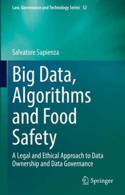 Big Data, Algorithms and Food Safety: A Legal and Ethical Approach to Data Ownership and Data Governance (Law, Governance and Technology Series, 52)