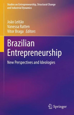 Brazilian Entrepreneurship: New Perspectives and Ideologies (Studies on Entrepreneurship, Structural Change and Industrial Dynamics)