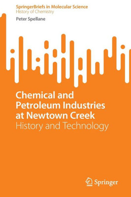Chemical and Petroleum Industries at Newtown Creek: History and Technology (SpringerBriefs in Molecular Science)