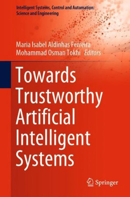 Towards Trustworthy Artificial Intelligent Systems (Intelligent Systems, Control and Automation: Science and Engineering, 102)