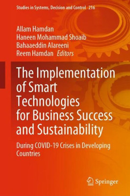 The Implementation of Smart Technologies for Business Success and Sustainability: During COVID-19 Crises in Developing Countries (Studies in Systems, Decision and Control, 216)