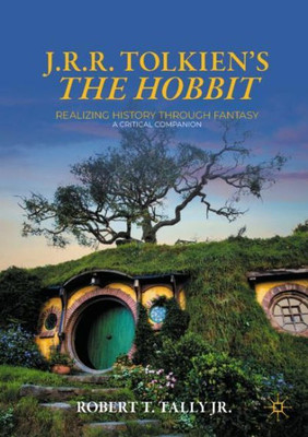 J. R. R. Tolkien's "The Hobbit": Realizing History Through Fantasy: A Critical Companion (Palgrave Science Fiction and Fantasy: A New Canon)
