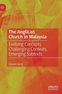 The Anglican Church in Malaysia: Evolving Concepts, Challenging Contexts, Emerging Subtexts