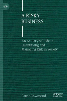 A Risky Business: An Actuary?Æs Guide to Quantifying and Managing Risk in Society