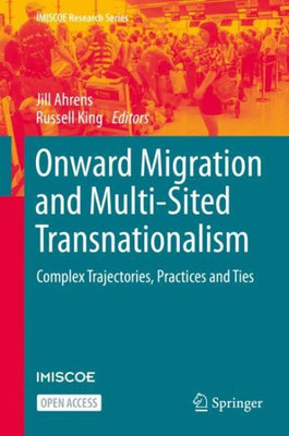 Onward Migration and Multi-Sited Transnationalism: Complex Trajectories, Practices and Ties (IMISCOE Research Series) - 9783031125027