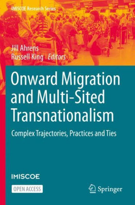 Onward Migration and Multi-Sited Transnationalism: Complex Trajectories, Practices and Ties (IMISCOE Research Series) - 9783031125058