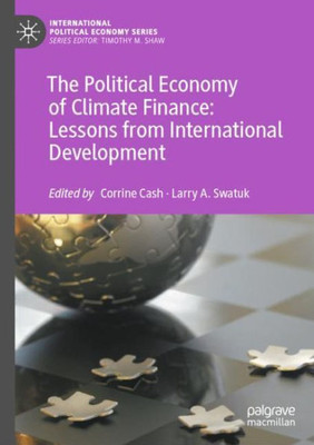 The Political Economy of Climate Finance: Lessons from International Development (International Political Economy Series)