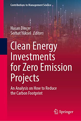 Clean Energy Investments for Zero Emission Projects: An Analysis on How to Reduce the Carbon Footprint (Contributions to Management Science)