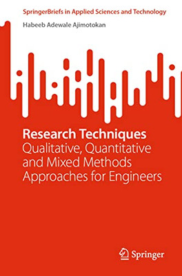 Research Techniques: Qualitative, Quantitative and Mixed Methods Approaches for Engineers (SpringerBriefs in Applied Sciences and Technology)