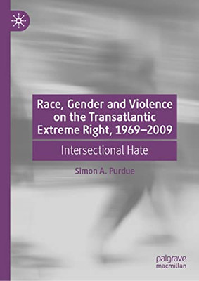 Race, Gender and Violence on the Transatlantic Extreme Right, 19692009: Intersectional Hate