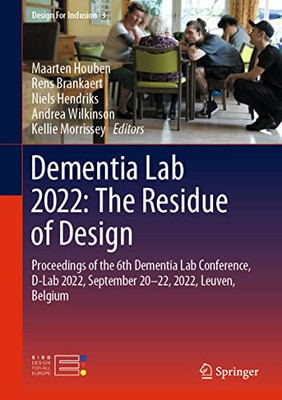 Dementia Lab 2022: The Residue of Design: Proceedings of the 6th Dementia Lab Conference, D-Lab 2022, September 2022, 2022, Leuven, Belgium (Design For Inclusion, 3)