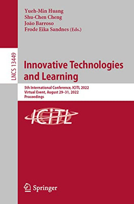 Innovative Technologies and Learning: 5th International Conference, ICITL 2022, Virtual Event, August 2931, 2022, Proceedings (Lecture Notes in Computer Science, 13449)