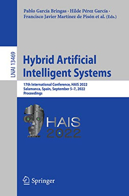 Hybrid Artificial Intelligent Systems: 17th International Conference, HAIS 2022, Salamanca, Spain, September 57, 2022, Proceedings (Lecture Notes in Computer Science, 13469)