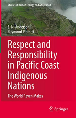 Respect and Responsibility in Pacific Coast Indigenous Nations: The World Raven Makes (Studies in Human Ecology and Adaptation, 13)