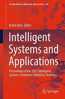 Intelligent Systems and Applications: Proceedings of the 2022 Intelligent Systems Conference (IntelliSys) Volume 1 (Lecture Notes in Networks and Systems, 542)