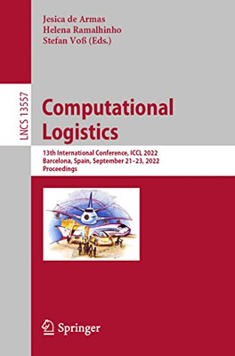 Computational Logistics: 13th International Conference, ICCL 2022, Barcelona, Spain, September 2123, 2022, Proceedings (Lecture Notes in Computer Science, 13557)