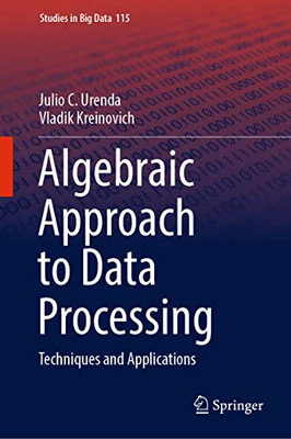 Algebraic Approach to Data Processing: Techniques and Applications (Studies in Big Data, 115)