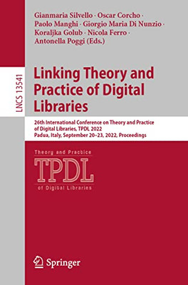 Linking Theory and Practice of Digital Libraries: 26th International Conference on Theory and Practice of Digital Libraries, TPDL 2022, Padua, Italy, ... (Lecture Notes in Computer Science, 13541)