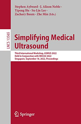 Simplifying Medical Ultrasound: Third International Workshop, ASMUS 2022, Held in Conjunction with MICCAI 2022, Singapore, September 18, 2022, Proceedings (Lecture Notes in Computer Science, 13565)