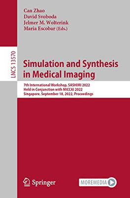 Simulation and Synthesis in Medical Imaging: 7th International Workshop, SASHIMI 2022, Held in Conjunction with MICCAI 2022, Singapore, September 18, ... (Lecture Notes in Computer Science, 13570)