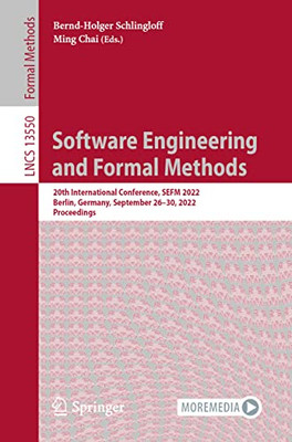 Software Engineering and Formal Methods: 20th International Conference, SEFM 2022, Berlin, Germany, September 2630, 2022, Proceedings (Lecture Notes in Computer Science, 13550)