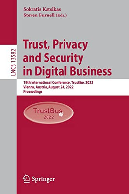 Trust, Privacy and Security in Digital Business: 19th International Conference, TrustBus 2022, Vienna, Austria, August 24, 2022, Proceedings (Lecture Notes in Computer Science, 13582)