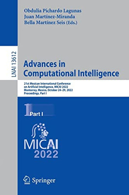 Advances in Computational Intelligence: 21st Mexican International Conference on Artificial Intelligence, MICAI 2022, Monterrey, Mexico, October ... I (Lecture Notes in Computer Science, 13612)