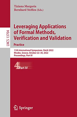 Leveraging Applications of Formal Methods, Verification and Validation. Practice: 11th International Symposium, ISoLA 2022, Rhodes, Greece, October ... IV (Lecture Notes in Computer Science, 13704)
