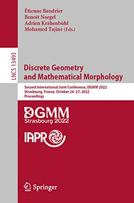 Discrete Geometry and Mathematical Morphology: Second International Joint Conference, DGMM 2022, Strasbourg, France, October 2427, 2022, Proceedings (Lecture Notes in Computer Science, 13493)