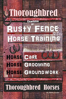 Thoroughbred Training By Rusty Fence Horse Training, Horse Care, Horse Grooming, Horse Groundwork, Thoroughbred Horses