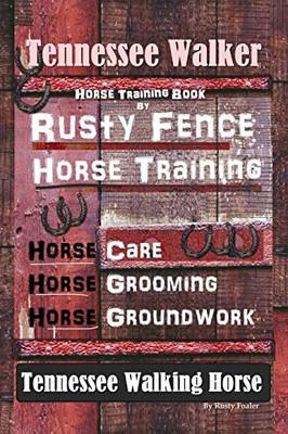 Tennessee Walker Horse Training Book By Rusty Fence, Horse Training, Horse Care, Horse Grooming, Horse Groundwork, Tennessee Walking Horse