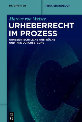 Urheberrecht im Prozess: Urheberrechtliche Ansprüche und deren Durchsetzung (de Gruyter Praxishandbuch) (German Edition)
