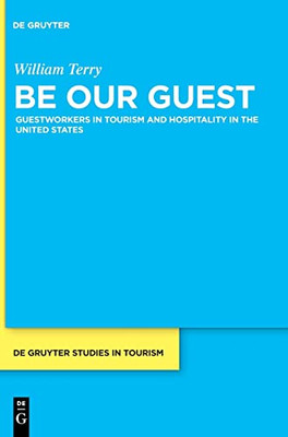 Be Our Guest: Foreign Guest Workers in the United States Tourism and Hospitality Industries (de Gruyter Studies in Tourism)