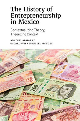 The History of Entrepreneurship in Mexico: Contextualizing Theory, Theorizing Context