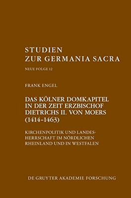Das Kölner Domkapitel in der Zeit Erzbischof Dietrichs II. von Moers (14141463) (Studien Zur Germania Sacra. Neue Folge) (German Edition)