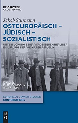 Osteuropäisch  jüdisch  sozialistisch: Untersuchung einer vergessenen Berliner Exilgruppe der Weimarer Republik (Europäisch-Jüdische Studien - Beiträge) (German Edition)
