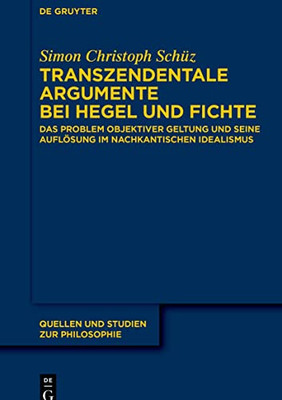 Transzendentale Argumente bei Hegel und Fichte: Das Problem objektiver Geltung und seine Auflösung im nachkantischen Idealismus (Quellen Und Studien Zur Philosophie) (German Edition)