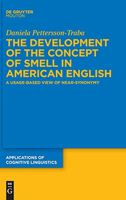 The Development of the Concept of SMELL in American English: A Usage-Based View of Near-Synonymy (Applications of Cognitive Linguistics [Acl])