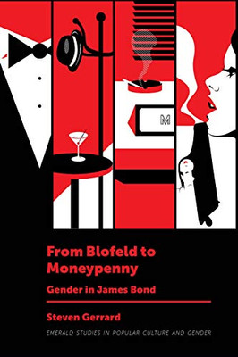 From Blofeld to Moneypenny: Gender in James Bond (Emerald Studies in Popular Culture and Gender)