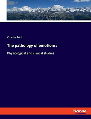 The pathology of emotions: Physiological and clinical studies