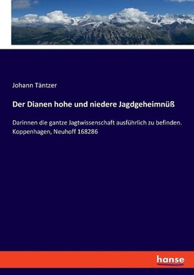 Der Dianen hohe und niedere Jagdgeheimnüß: Darinnen die gantze Jagtwissenschaft ausführlich zu befinden. Koppenhagen, Neuhoff 168286 (German Edition)
