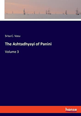 The Ashtadhyayi of Panini: Volume 3