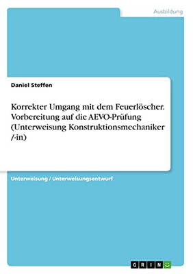 Korrekter Umgang mit dem Feuerlöscher. Vorbereitung auf die AEVO-Prüfung (Unterweisung Konstruktionsmechaniker /-in) (German Edition)
