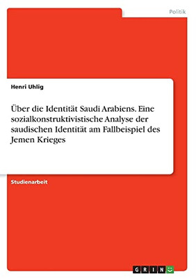 Über die Identität Saudi Arabiens. Eine sozialkonstruktivistische Analyse der saudischen Identität am Fallbeispiel des Jemen Krieges (German Edition)