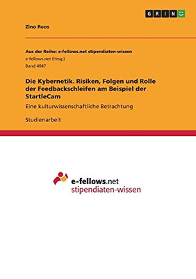 Die Kybernetik. Risiken, Folgen und Rolle der Feedbackschleifen am Beispiel der StartleCam: Eine kulturwissenschaftliche Betrachtung (German Edition)