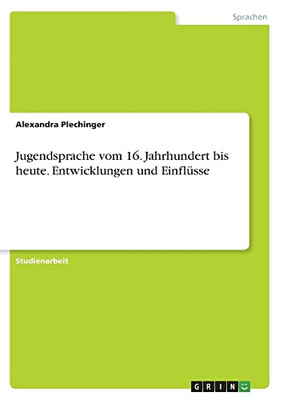 Jugendsprache vom 16. Jahrhundert bis heute. Entwicklungen und Einflüsse (German Edition)