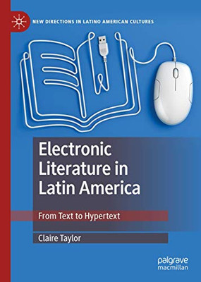 Electronic Literature in Latin America: From Text to Hypertext (New Directions in Latino American Cultures)