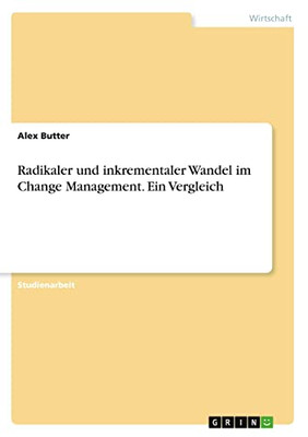 Radikaler und inkrementaler Wandel im Change Management. Ein Vergleich (German Edition)