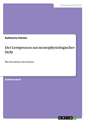 Der Lernprozess aus neurophysiologischer Sicht: Was beeinflusst das Lernen? (German Edition)